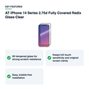 Key features – AT iPhone 14 Series 2.75d Fully Covered Radix Glass Clear